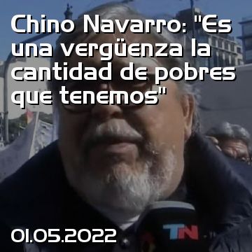 Chino Navarro: “Es una vergüenza la cantidad de pobres que tenemos”