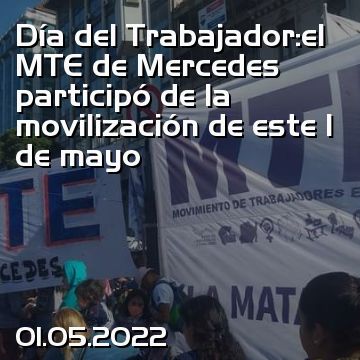Día del Trabajador:el MTE de Mercedes participó de la movilización de este 1 de mayo