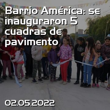 Barrio América: se inauguraron 5 cuadras de pavimento