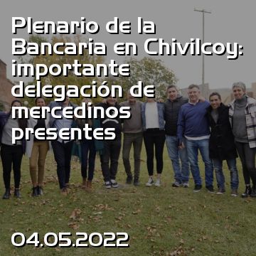 Plenario de la Bancaria en Chivilcoy: importante delegación de mercedinos presentes
