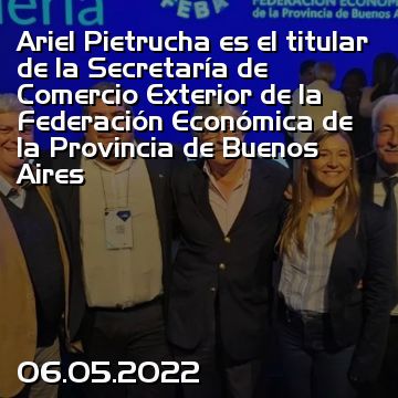 Ariel Pietrucha es el titular de la Secretaría de Comercio Exterior de la Federación Económica de la Provincia de Buenos Aires
