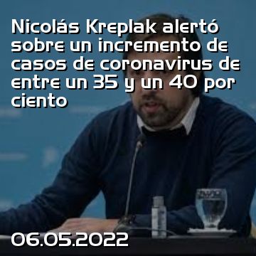 Nicolás Kreplak alertó sobre un incremento de casos de coronavirus de entre un 35 y un 40 por ciento