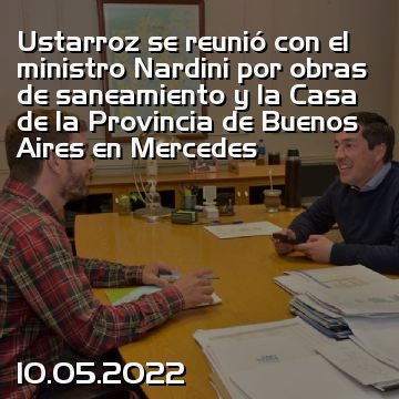 Ustarroz se reunió con el ministro Nardini por obras de saneamiento y la Casa de la Provincia de Buenos Aires en Mercedes