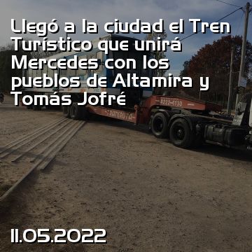 Llegó a la ciudad el Tren Turístico que unirá  Mercedes con los pueblos de Altamira y Tomás Jofré