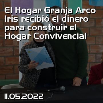 El Hogar Granja Arco Iris recibió el dinero para construir el Hogar Convivencial