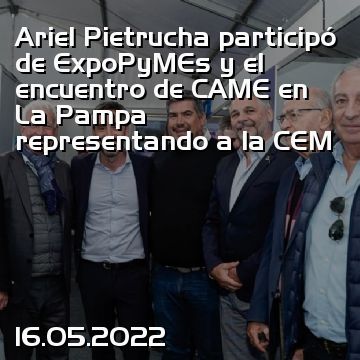 Ariel Pietrucha participó de ExpoPyMEs y el encuentro de CAME en La Pampa representando a la CEM