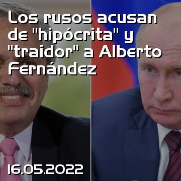 Los rusos acusan de “hipócrita” y “traidor” a Alberto Fernández
