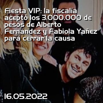 Fiesta VIP: la fiscalía aceptó los 3.000.000 de pesos de Alberto Fernández y Fabiola Yañez para cerrar la causa