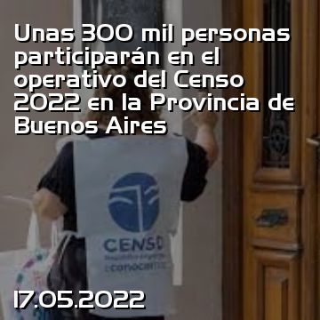 Unas 300 mil personas participarán en el operativo del Censo 2022 en la Provincia de Buenos Aires