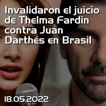 Invalidaron el juicio de Thelma Fardin contra Juan Darthés en Brasil