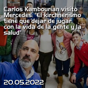Carlos Kambourian visitó Mercedes: “El kirchnerismo tiene que dejar de jugar con la vida de la gente y la salud”