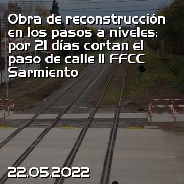 Obra de reconstrucción en los pasos a niveles: por 21 días cortan el paso de calle 11 FFCC Sarmiento