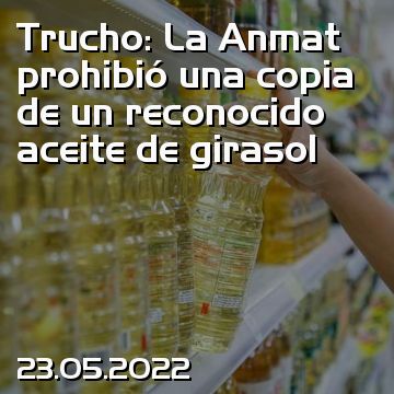 Trucho: La Anmat prohibió una copia de un reconocido aceite de girasol