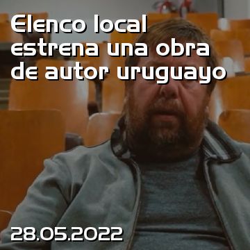Elenco local estrena una obra de autor uruguayo