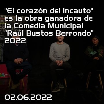 “El corazón del incauto” es la obra ganadora de la Comedia Municipal “Raúl Bustos Berrondo” 2022