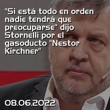 “Si está todo en orden nadie tendrá que preocuparse” dijo Stornelli por el gasoducto “Nestor Kirchner”