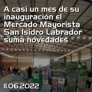 A casi un mes de su inauguración el Mercado Mayorista San Isidro Labrador suma novedades