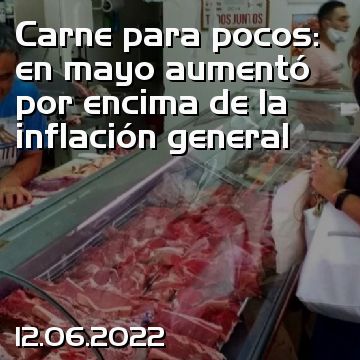 Carne para pocos: en mayo aumentó por encima de la inflación general