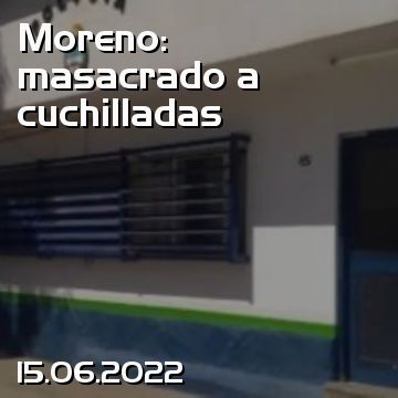 Moreno: masacrado a cuchilladas