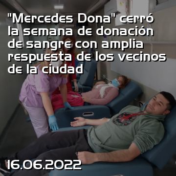 “Mercedes Dona” cerró la semana de donación de sangre con amplia respuesta de los vecinos de la ciudad