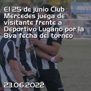 El 25 de junio Club Mercedes juega de visitante frente a Deportivo Lugano por la 8va fecha del torneo