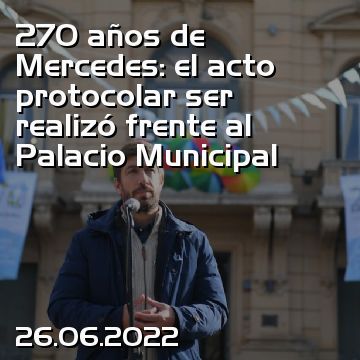 270 años de Mercedes: el acto protocolar ser realizó frente al Palacio Municipal