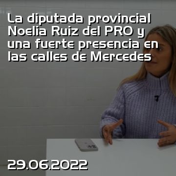 La diputada provincial Noelia Ruiz del PRO y una fuerte presencia en las calles de Mercedes