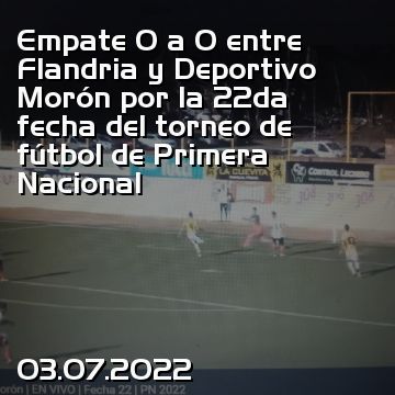 Empate 0 a 0 entre Flandria y Deportivo Morón por la 22da fecha del torneo de fútbol de Primera Nacional