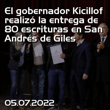 El gobernador Kicillof realizó la entrega de 80 escrituras en San Andrés de Giles
