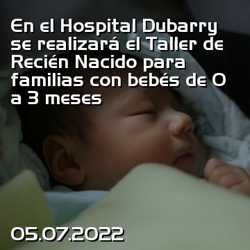 En el Hospital Dubarry se realizará el Taller de Recién Nacido para familias con bebés de 0 a 3 meses