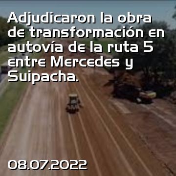 Adjudicaron la obra de transformación en autovía de la ruta 5 entre Mercedes y Suipacha.