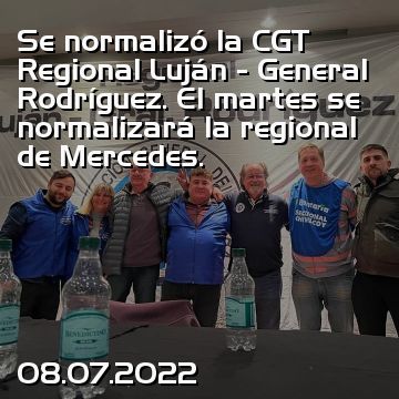 Se normalizó la CGT Regional Luján - General Rodríguez. El martes se normalizará la regional de Mercedes.