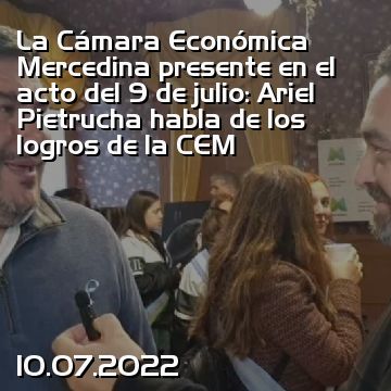 La Cámara Económica Mercedina presente en el acto del 9 de julio: Ariel Pietrucha habla de los logros de la CEM