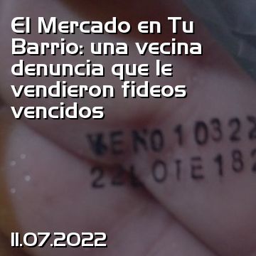 El Mercado en Tu Barrio: una vecina denuncia que le vendieron fideos vencidos