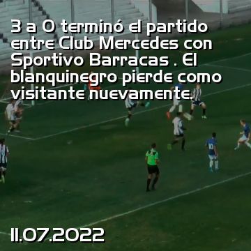 3 a 0 terminó el partido entre Club Mercedes con Sportivo Barracas . El blanquinegro pierde como visitante nuevamente.