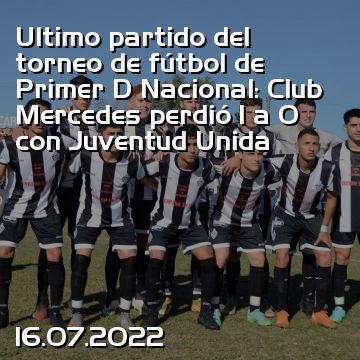 Ultimo partido del torneo de fútbol de Primer D Nacional: Club Mercedes perdió 1 a 0 con Juventud Unida