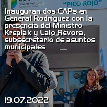 Inauguran dos CAPs en General Rodríguez con la presencia del Ministro Kreplak y Lalo Révora, subsecretario de asuntos municipales
