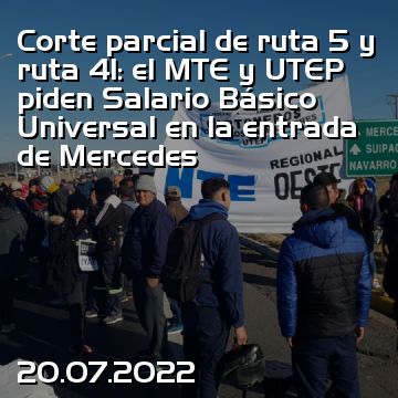 Corte parcial de ruta 5 y ruta 41: el MTE y UTEP piden Salario Básico Universal en la entrada de Mercedes