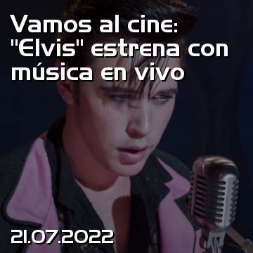 Vamos al cine: “Elvis” estrena con música en vivo