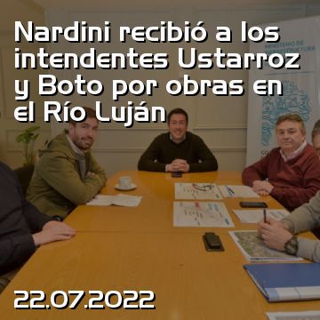 Nardini recibió a los intendentes Ustarroz y Boto por obras en el Río Luján