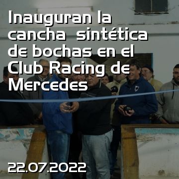 Inauguran la cancha  sintética de bochas en el Club Racing de Mercedes