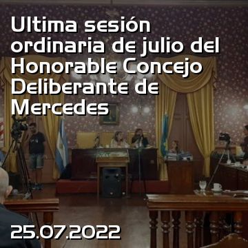 Ultima sesión ordinaria de julio del Honorable Concejo Deliberante de Mercedes