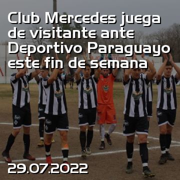 Club Mercedes juega de visitante ante Deportivo Paraguayo este fin de semana