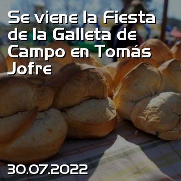 Se viene la Fiesta de la Galleta de Campo en Tomás Jofre