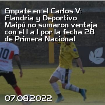 Empate en el Carlos V: Flandria y Deportivo Maipú no sumaron ventaja con el 1 a 1 por la fecha 28 de Primera Nacional