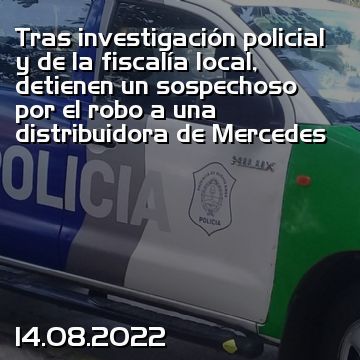 Tras investigación policial y de la fiscalía local, detienen un sospechoso por el robo a una distribuidora de Mercedes