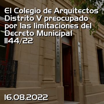 El Colegio de Arquitectos Distrito V preocupado por las limitaciones del Decreto Municipal 1144/22