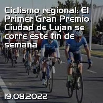 Ciclismo regional: El Primer Gran Premio Ciudad de Lujan se corre este fin de semana