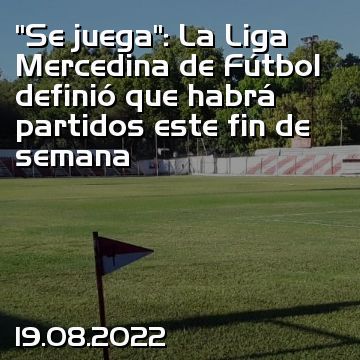 “Se juega”: La Liga Mercedina de Fútbol definió que habrá partidos este fin de semana