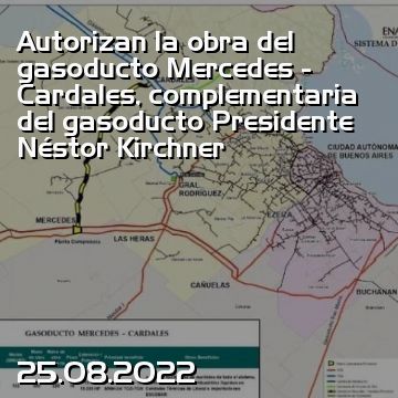 Autorizan la obra del gasoducto Mercedes - Cardales, complementaria del gasoducto Presidente Néstor Kirchner